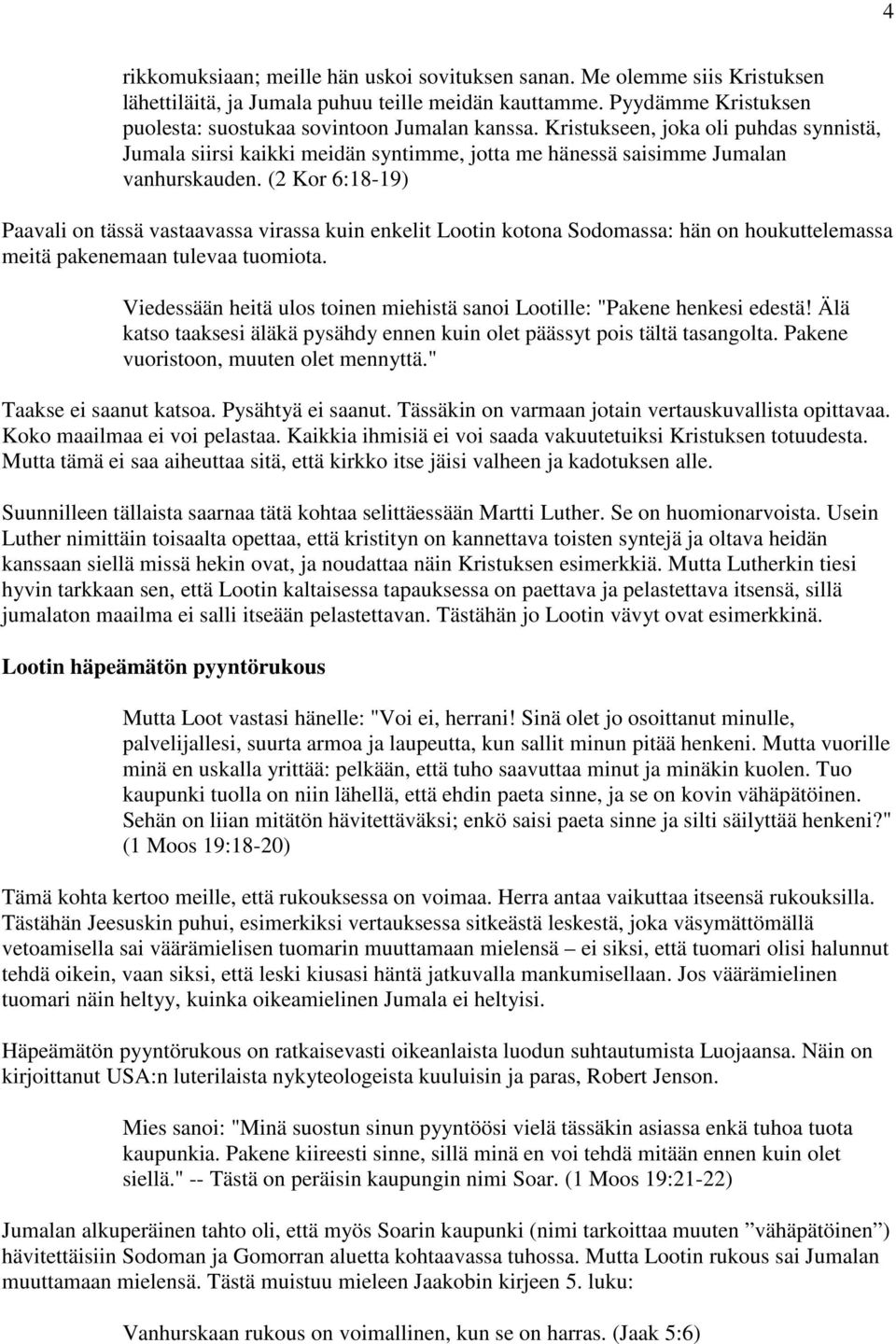 (2 Kor 6:18-19) Paavali on tässä vastaavassa virassa kuin enkelit Lootin kotona Sodomassa: hän on houkuttelemassa meitä pakenemaan tulevaa tuomiota.