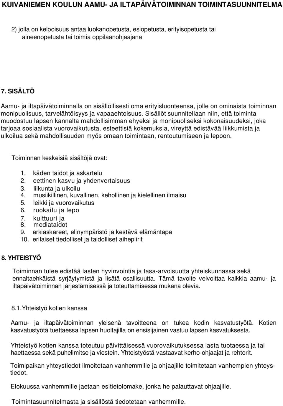 Sisällöt suunnitellaan niin, että toiminta muodostuu lapsen kannalta mahdollisimman ehyeksi ja monipuoliseksi kokonaisuudeksi, joka tarjoaa sosiaalista vuorovaikutusta, esteettisiä kokemuksia,