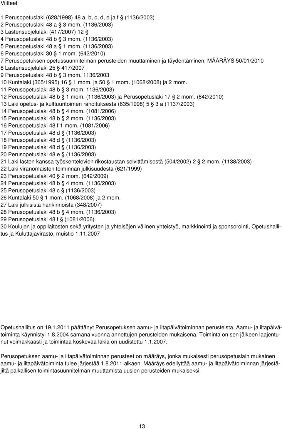 (642/2010) 7 Perusopetuksen opetussuunnitelman perusteiden muuttaminen ja täydentäminen, MÄÄRÄYS 50/01/2010 8 Lastensuojelulaki 25 417/2007 9 Perusopetuslaki 48 b 3 mom.