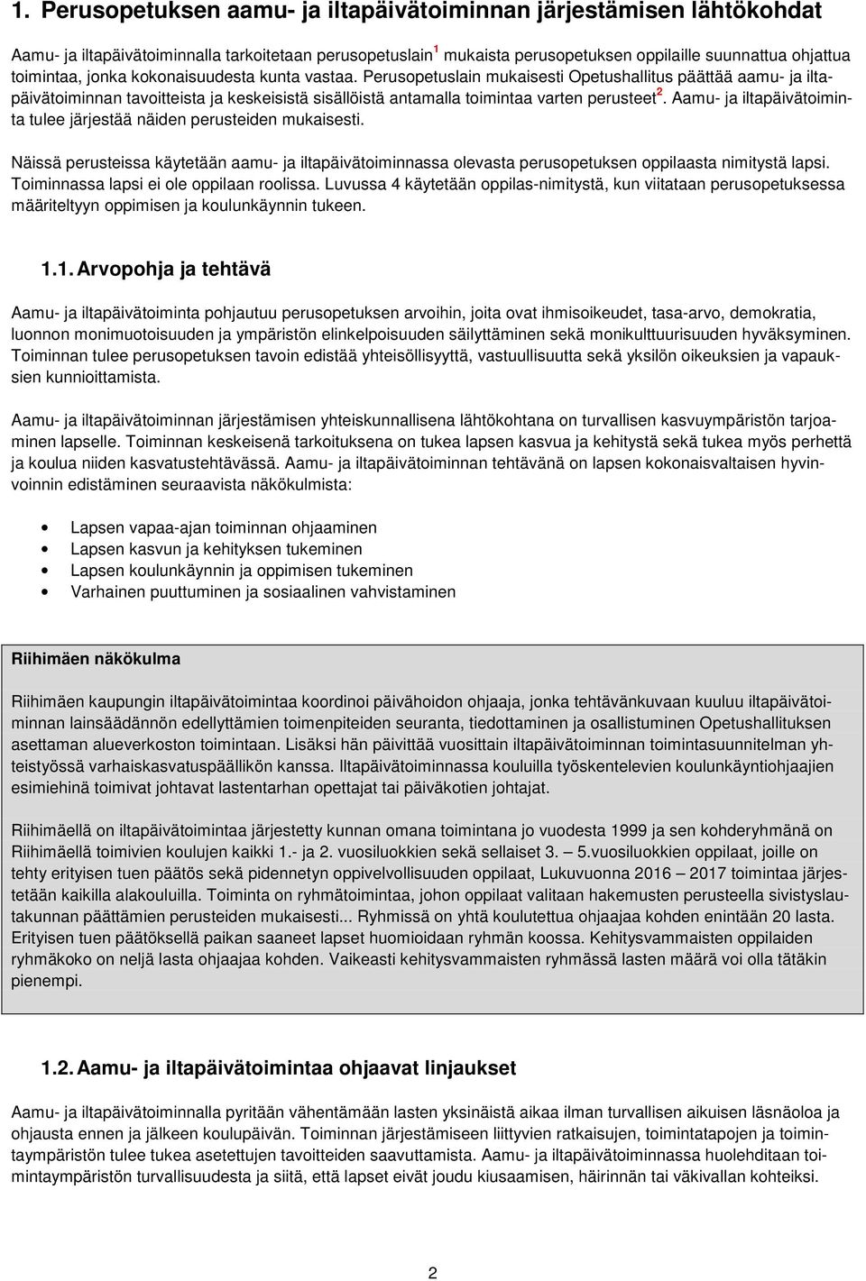 Aamu- ja iltapäivätoiminta tulee järjestää näiden perusteiden mukaisesti. Näissä perusteissa käytetään aamu- ja iltapäivätoiminnassa olevasta perusopetuksen oppilaasta nimitystä lapsi.