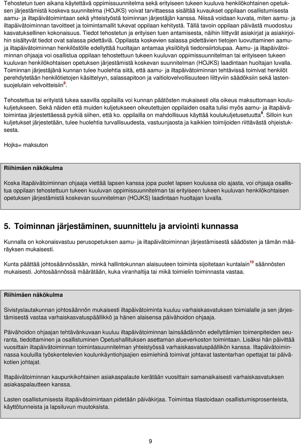 Niissä voidaan kuvata, miten aamu- ja iltapäivätoiminnan tavoitteet ja toimintamallit tukevat oppilaan kehitystä. Tällä tavoin oppilaan päivästä muodostuu kasvatuksellinen kokonaisuus.