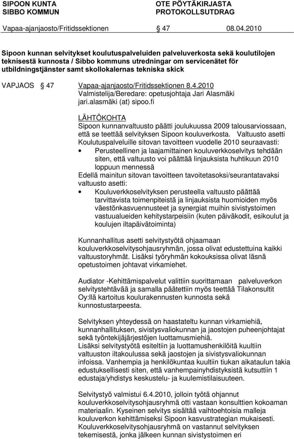 fi LÄHTÖKOHTA Sipoon kunnanvaltuusto päätti joulukuussa 2009 talousarviossaan, että se teettää selvityksen Sipoon kouluverkosta.