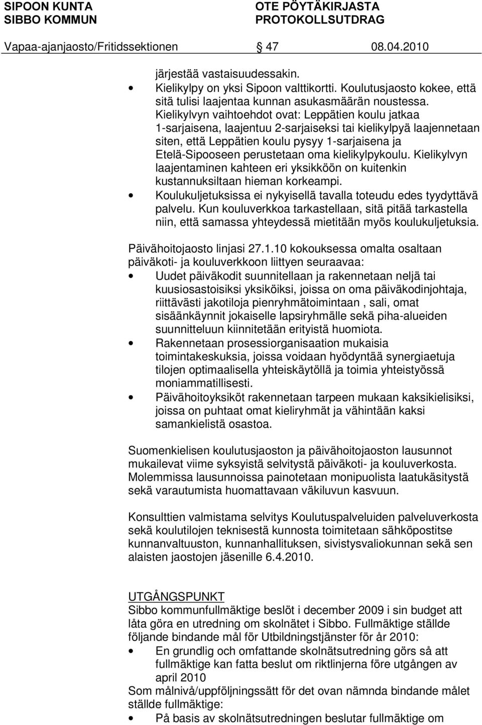 oma kielikylpykoulu. Kielikylvyn laajentaminen kahteen eri yksikköön on kuitenkin kustannuksiltaan hieman korkeampi. Koulukuljetuksissa ei nykyisellä tavalla toteudu edes tyydyttävä palvelu.