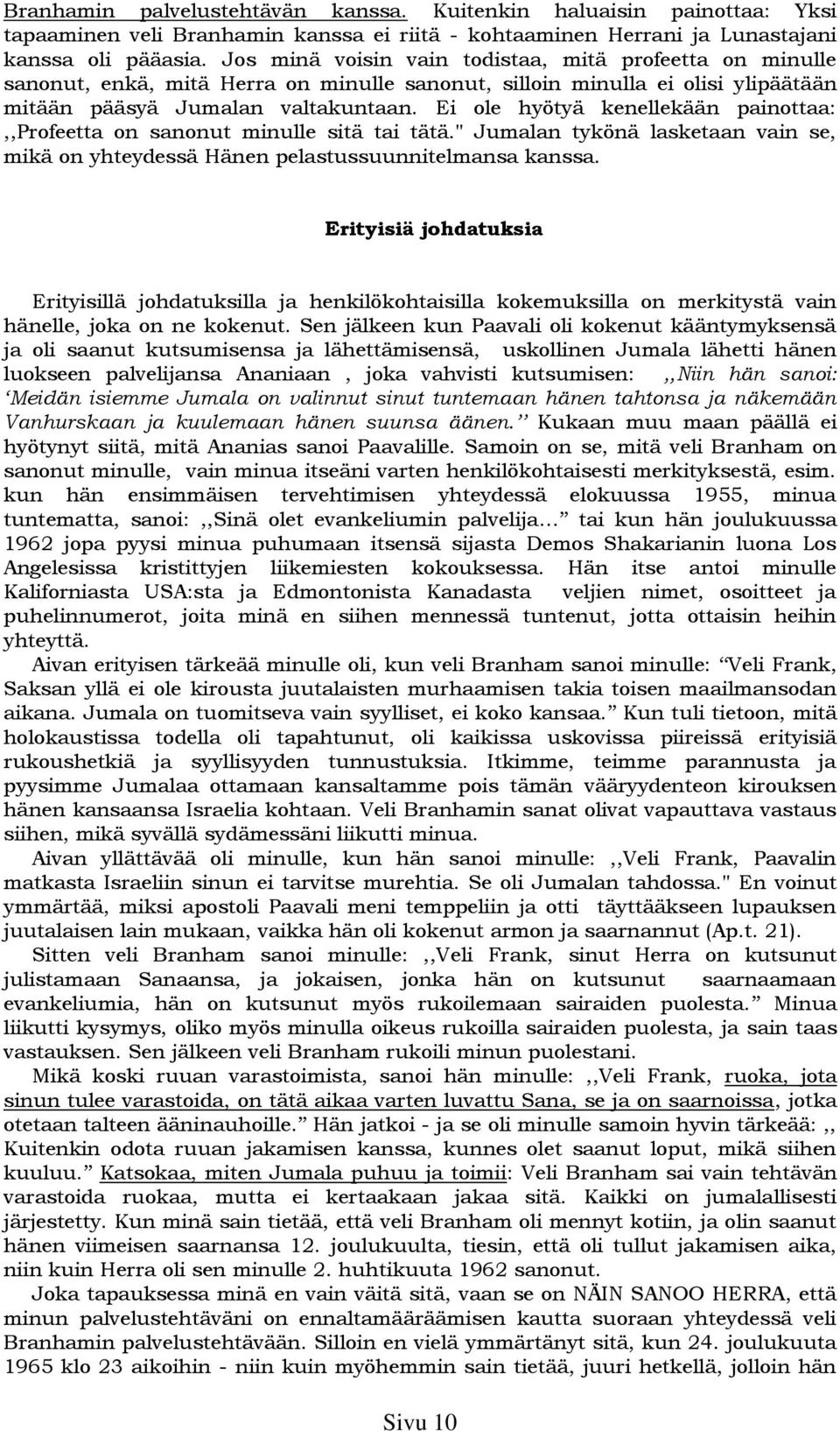 Ei ole hyötyä kenellekään painottaa:,,profeetta on sanonut minulle sitä tai tätä." Jumalan tykönä lasketaan vain se, mikä on yhteydessä Hänen pelastussuunnitelmansa kanssa.