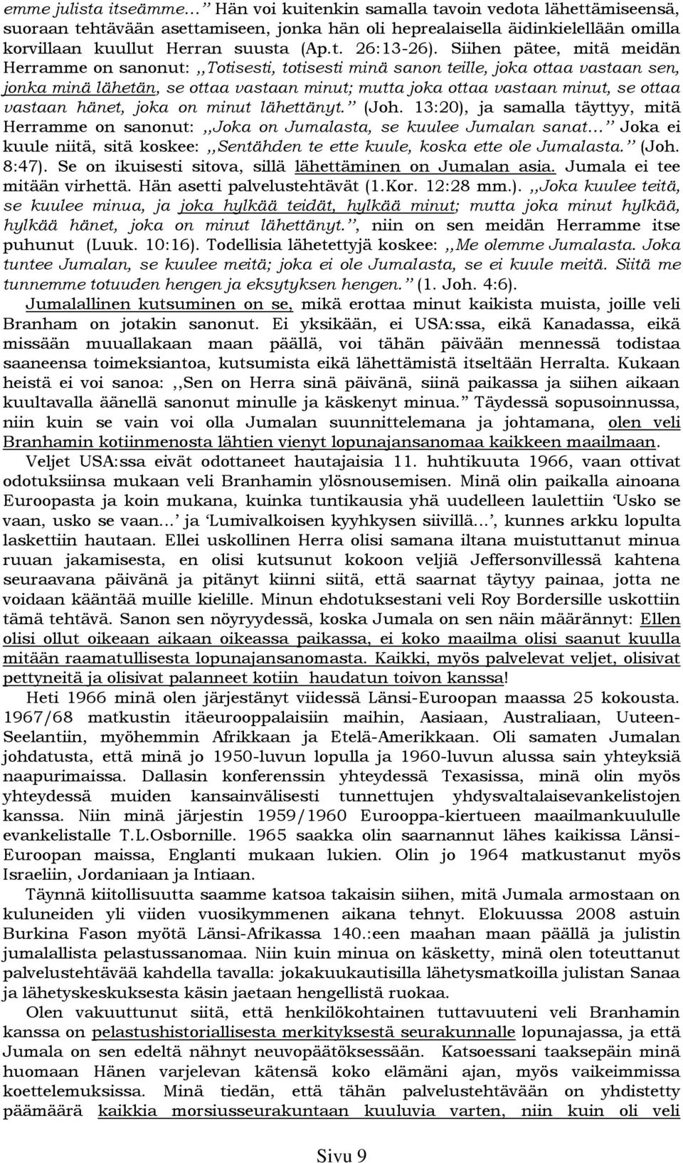 Siihen pätee, mitä meidän Herramme on sanonut:,,totisesti, totisesti minä sanon teille, joka ottaa vastaan sen, jonka minä lähetän, se ottaa vastaan minut; mutta joka ottaa vastaan minut, se ottaa