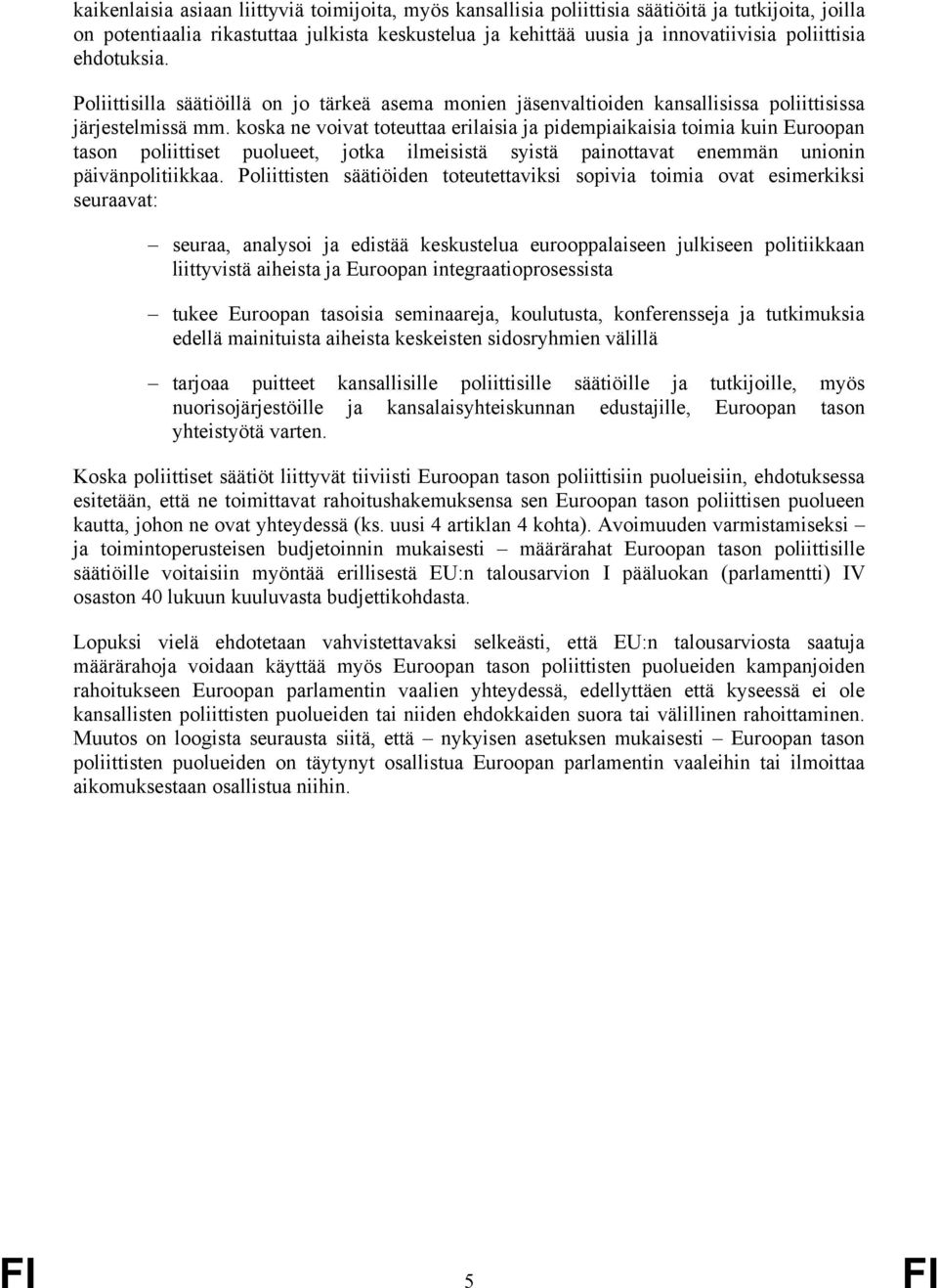 koska ne voivat toteuttaa erilaisia ja pidempiaikaisia toimia kuin Euroopan tason poliittiset puolueet, jotka ilmeisistä syistä painottavat enemmän unionin päivänpolitiikkaa.