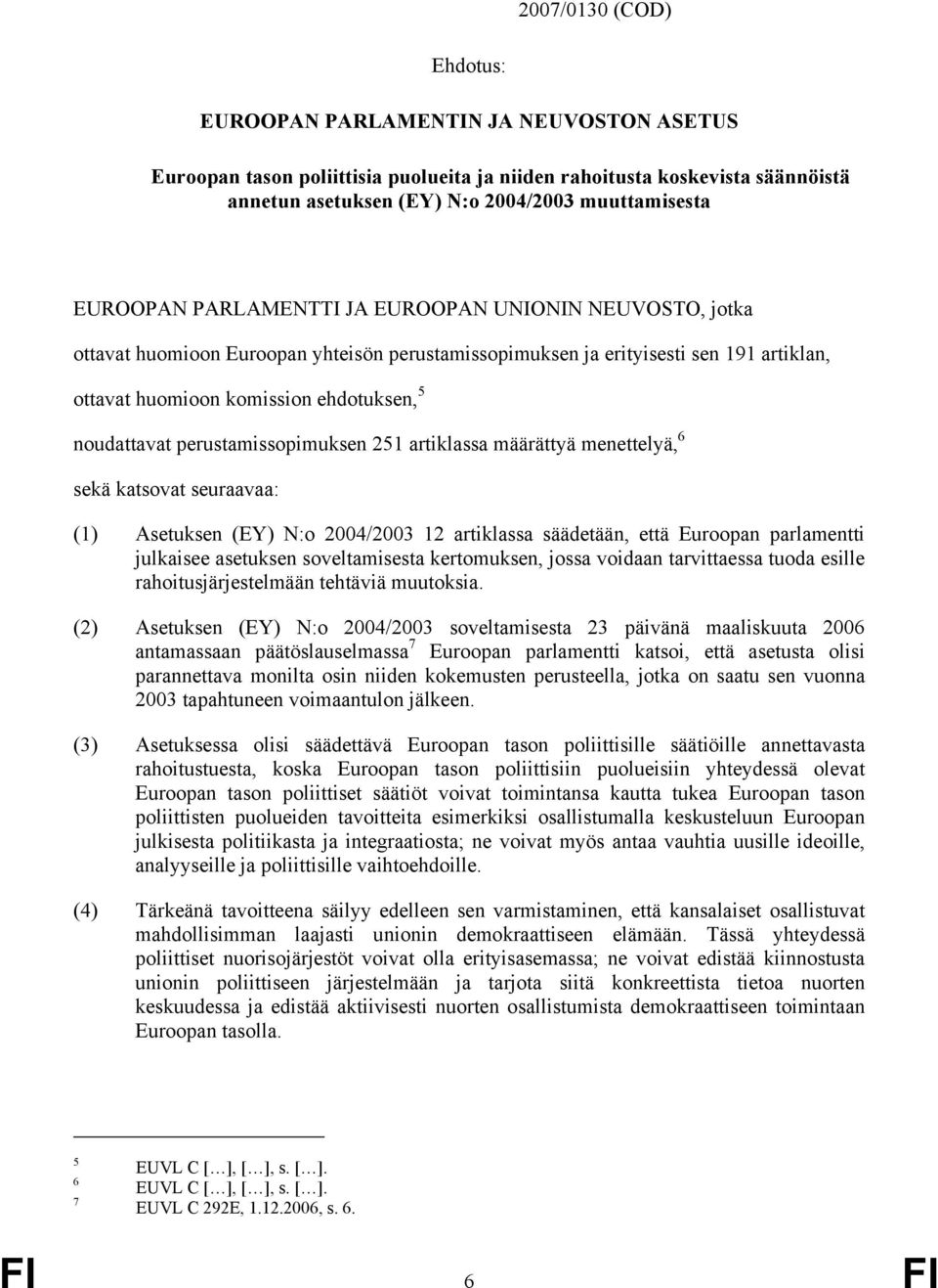 perustamissopimuksen 251 artiklassa määrättyä menettelyä, 6 sekä katsovat seuraavaa: (1) Asetuksen (EY) N:o 2004/2003 12 artiklassa säädetään, että Euroopan parlamentti julkaisee asetuksen