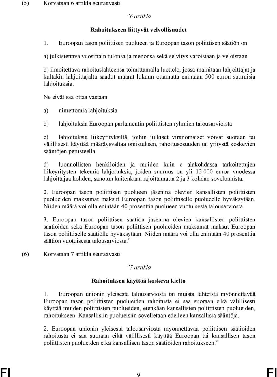 toimittamalla luettelo, jossa mainitaan lahjoittajat ja kultakin lahjoittajalta saadut määrät lukuun ottamatta enintään 500 euron suuruisia lahjoituksia.