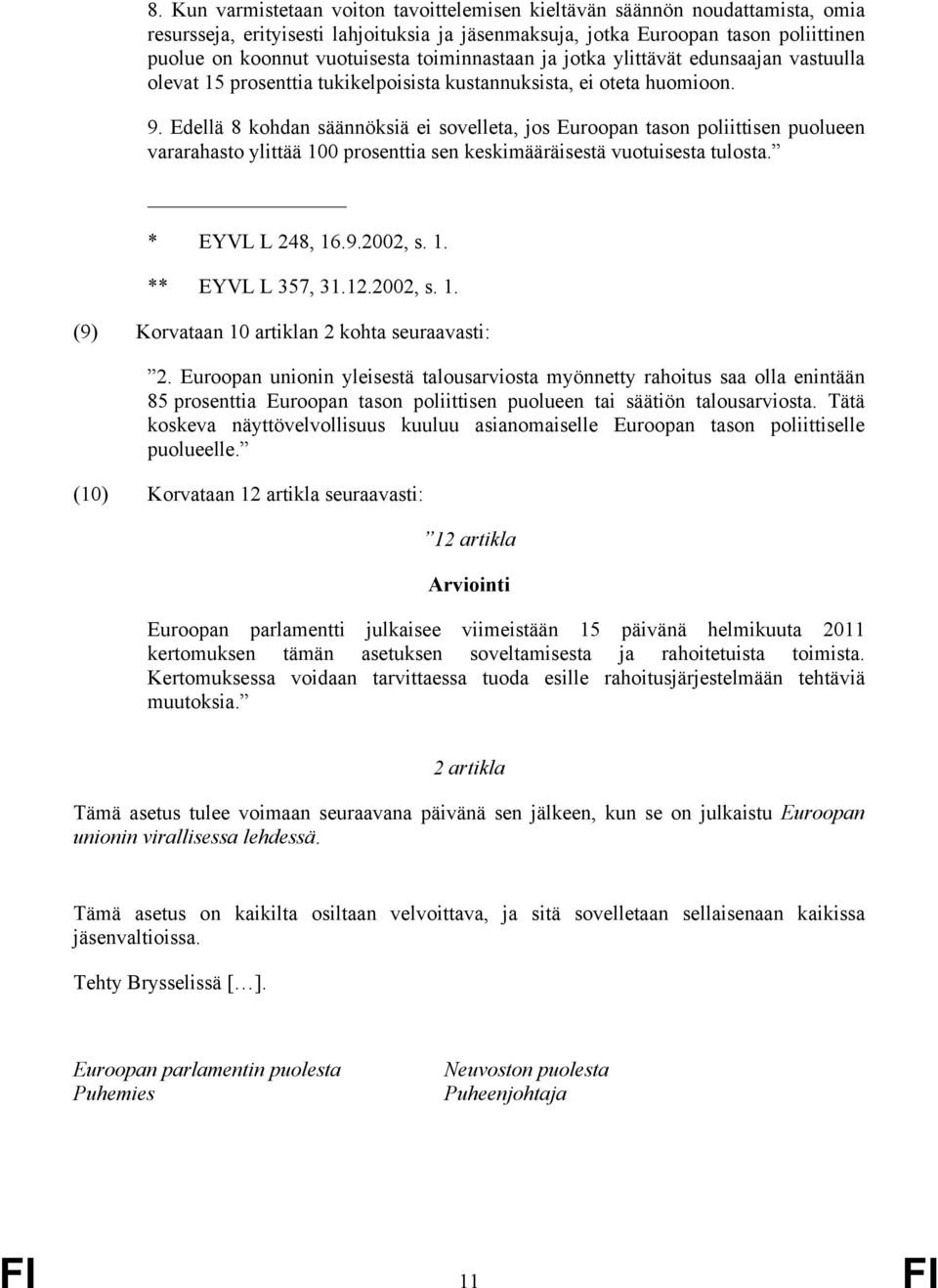 Edellä 8 kohdan säännöksiä ei sovelleta, jos Euroopan tason poliittisen puolueen vararahasto ylittää 100 prosenttia sen keskimääräisestä vuotuisesta tulosta. * EYVL L 248, 16.9.2002, s. 1. ** EYVL L 357, 31.