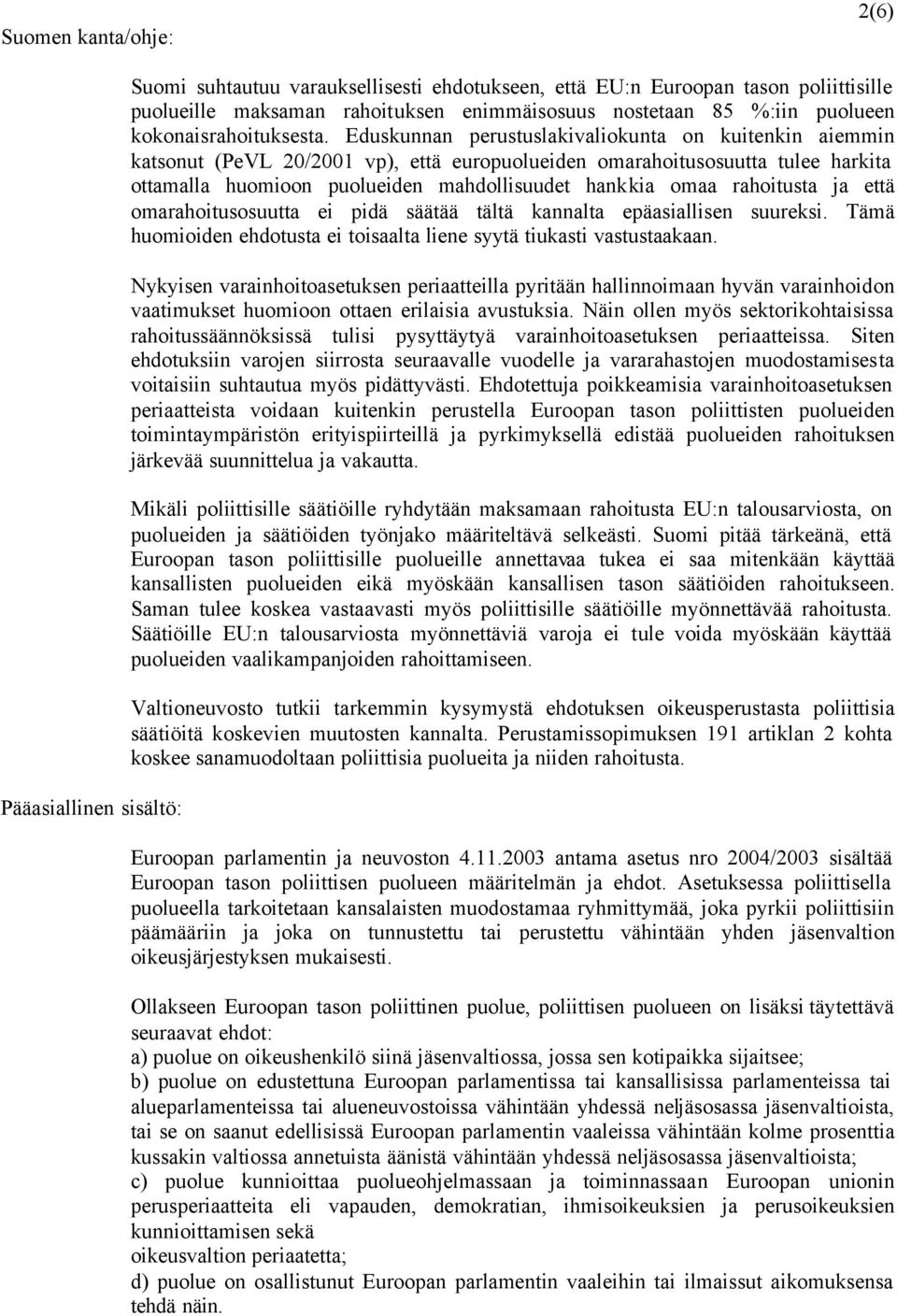 Eduskunnan perustuslakivaliokunta on kuitenkin aiemmin katsonut (PeVL 20/2001 vp), että europuolueiden omarahoitusosuutta tulee harkita ottamalla huomioon puolueiden mahdollisuudet hankkia omaa