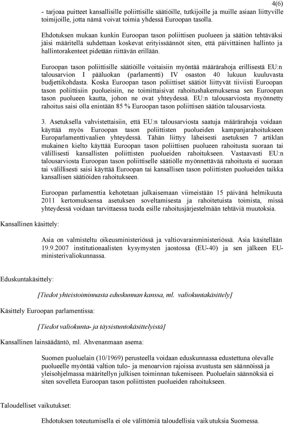 riittävän erillään. Euroopan tason poliittisille säätiöille voitaisiin myöntää määrärahoja erillisestä EU:n talousarvion I pääluokan (parlamentti) IV osaston 40 lukuun kuuluvasta budjettikohdasta.