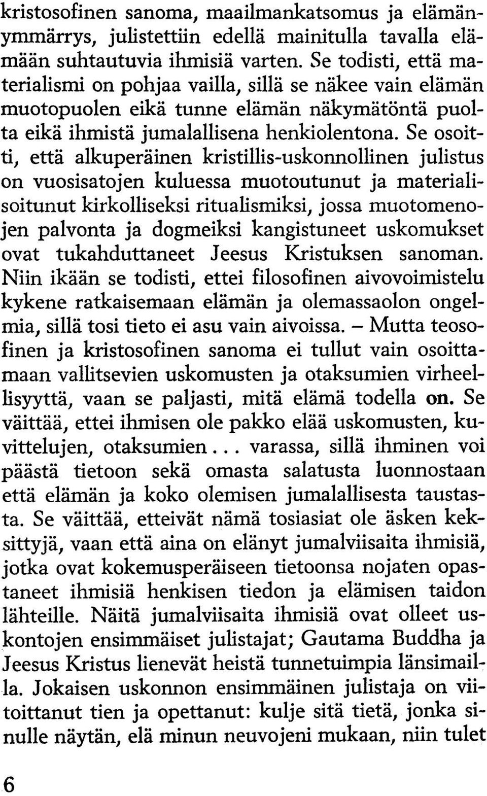 Se osoitti, että alkuperäinen kristillis-uskonnollinen julistus on vuosisatojen kuluessa m uotoutunut ja materialisoitunut kirkolliseksi ritualismiksi, jossa muotomenojen palvonta ja dogmeiksi