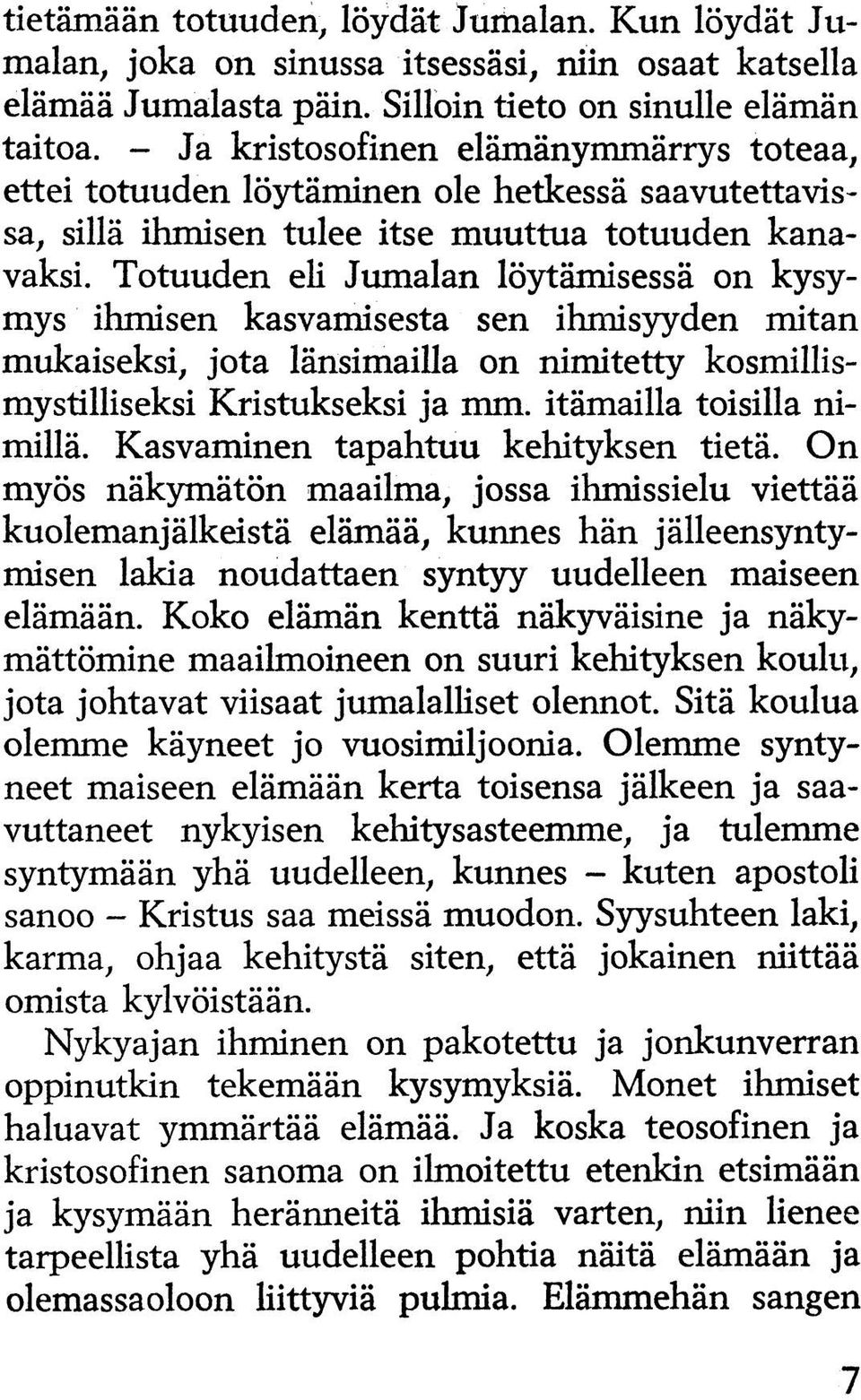 Totuuden eli Jumalan löytämisessä on kysymys ihmisen kasvamisesta sen ihmisyyden mitan mukaiseksi, jota länsimailla on nimitetty kosmillismystilliseksi Kristukseksi ja mm. itämailla toisilla nimillä.