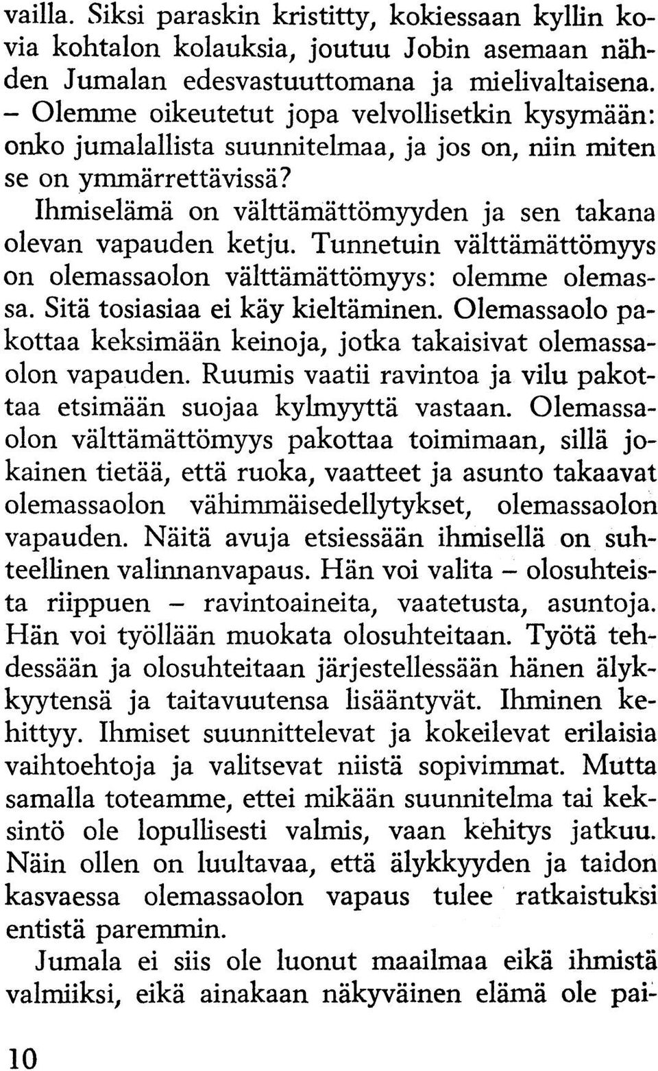 Tunnetuin välttämättömyys on olemassaolon välttämättömyys: olemme olemassa. Sitä tosiasiaa ei käy kieltäminen. Olemassaolo pakottaa keksimään keinoja, jotka takaisivat olemassaolon vapauden.