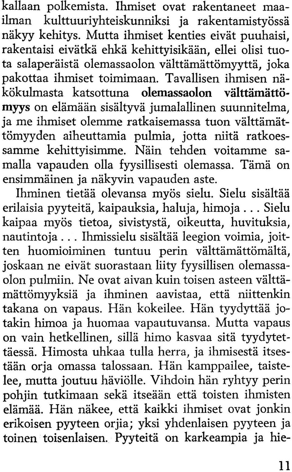 Tavallisen ihmisen näkökulmasta katsottuna olemassaolon välttämättömyys on elämään sisältyvä jumalallinen suunnitelma, ja me ihmiset olemme ratkaisemassa tuon välttämättömyyden aiheuttamia pulmia,