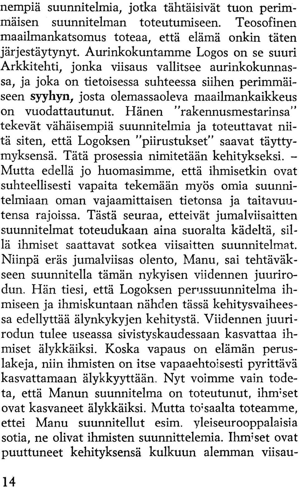 vuodattautunut. Hänen rakennusmestarinsa tekevät vähäisempiä suunnitelmia ja toteuttavat niitä siten, että Logoksen piirustukset saavat täyttymyksensä. Tätä prosessia nimitetään kehitykseksi.