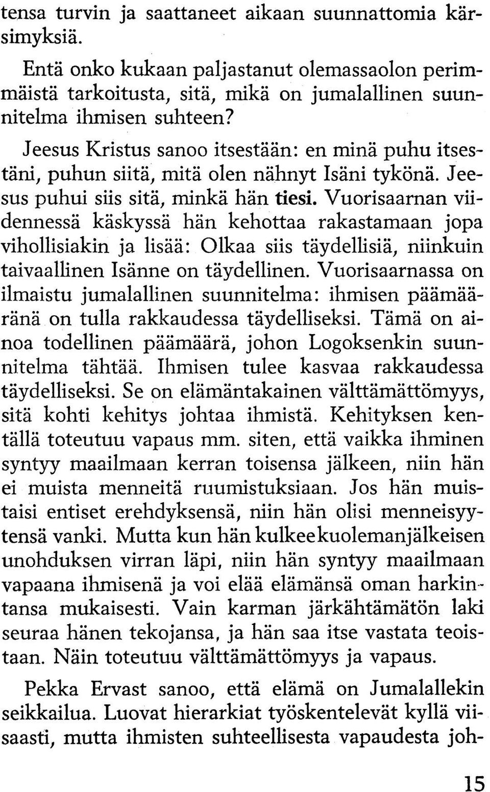 Vuorisaarnan viidennessä käskyssä hän kehottaa rakastamaan jopa vihollisiakin ja lisää: Olkaa siis täydellisiä, niinkuin taivaallinen Isänne on täydellinen.