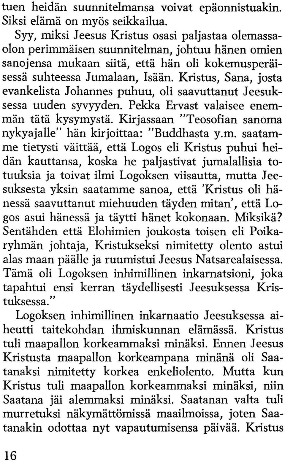 Kristus, Sana, josta evankelista Johannes puhuu, oli saavuttanut Jeesuksessa uuden syvyyden. Pekka Ervast valaisee enemmän tätä kysymystä.