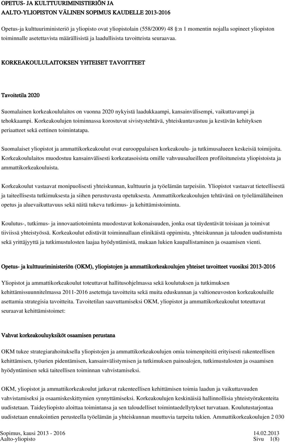 KORKEAKOULULAITOKSEN YHTEISET TAVOITTEET Tavoitetila 2020 Suomalainen korkeakoululaitos on vuonna 2020 nykyistä laadukkaampi, kansainvälisempi, vaikuttavampi ja tehokkaampi.