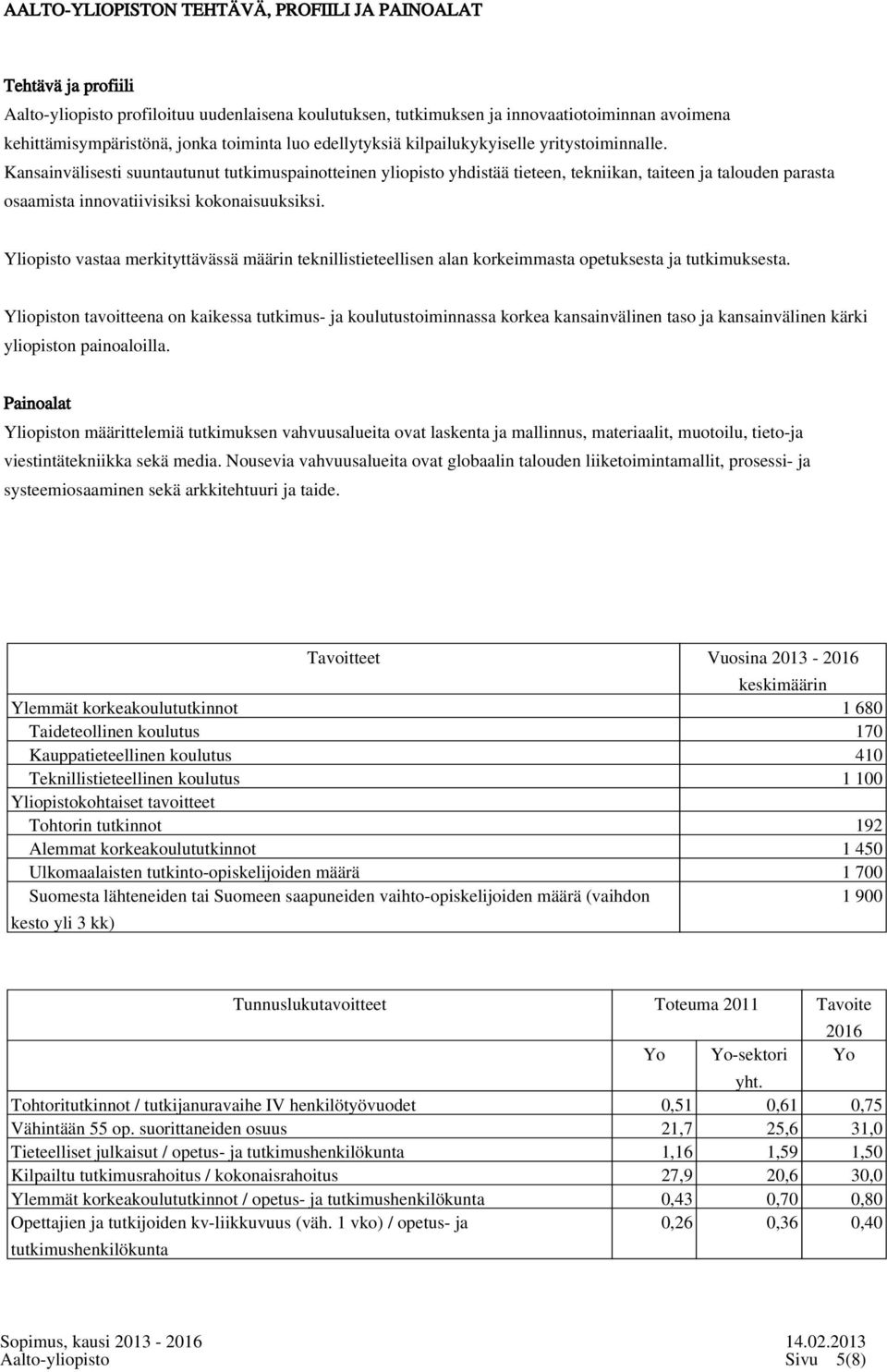 Kansainvälisesti suuntautunut tutkimuspainotteinen yliopisto yhdistää tieteen, tekniikan, taiteen ja talouden parasta osaamista innovatiivisiksi kokonaisuuksiksi.