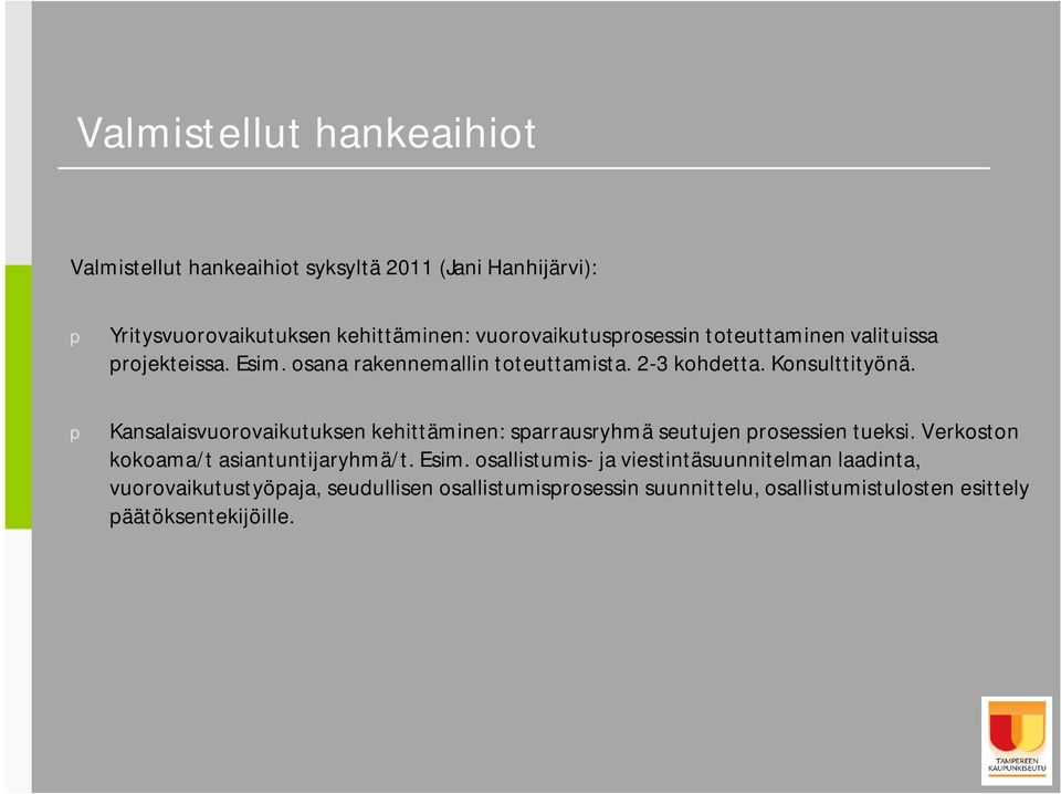 p Kansalaisvuorovaikutuksen kehittäminen: sparrausryhmä seutujen prosessien tueksi. Verkoston kokoama/t asiantuntijaryhmä/t. Esim.