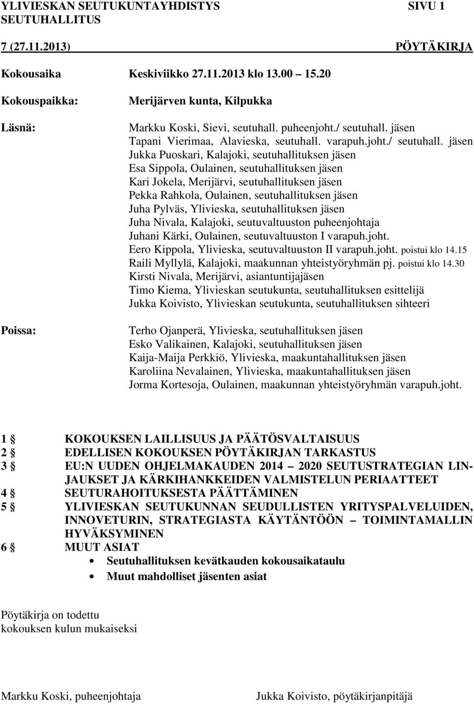 jäsen Jukka Puoskari, Kalajoki, seutuhallituksen jäsen Esa Sippola, Oulainen, seutuhallituksen jäsen Kari Jokela, Merijärvi, seutuhallituksen jäsen Pekka Rahkola, Oulainen, seutuhallituksen jäsen