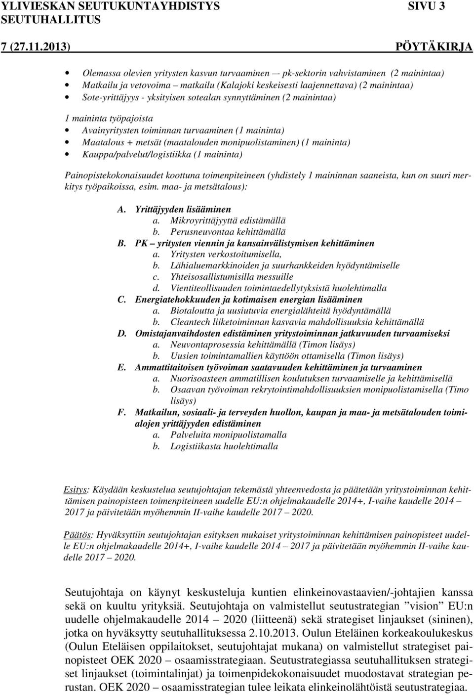 monipuolistaminen) (1 maininta) Kauppa/palvelut/logistiikka (1 maininta) Painopistekokonaisuudet koottuna toimenpiteineen (yhdistely 1 maininnan saaneista, kun on suuri merkitys työpaikoissa, esim.