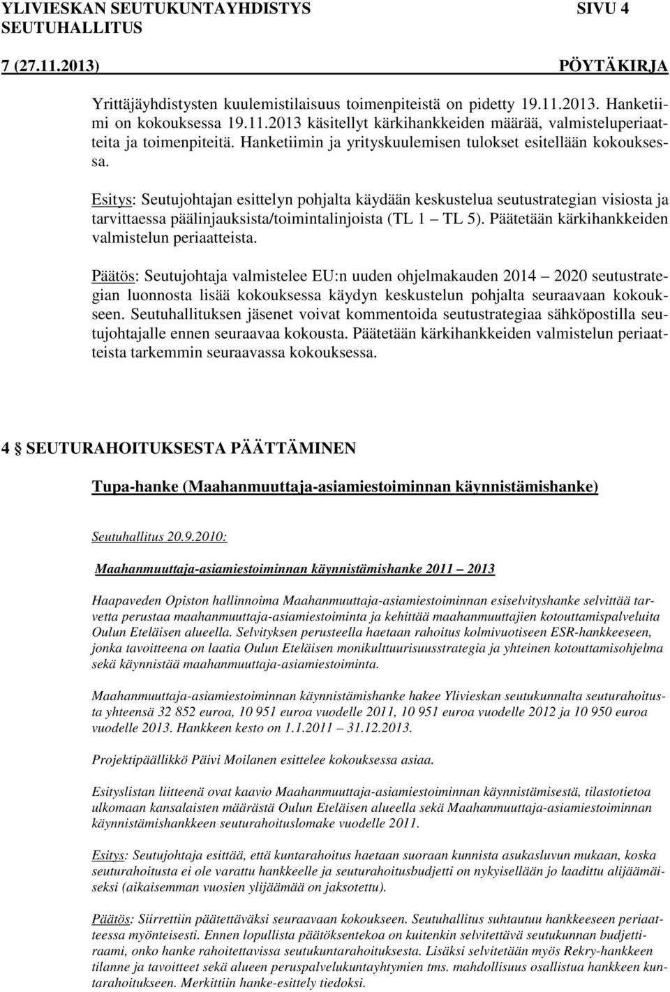 Esitys: Seutujohtajan esittelyn pohjalta käydään keskustelua seutustrategian visiosta ja tarvittaessa päälinjauksista/toimintalinjoista (TL 1 TL 5).