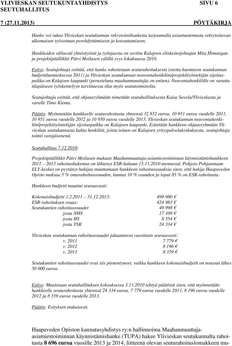 Esitys: Seutujohtaja esittää, että hanke rahoitetaan seuturahoituksesta (otettu huomioon seutukunnan budjettiluonnoksessa 2011) ja Ylivieskan seutukunnan neuvontahenkilön/projektityöntekijän