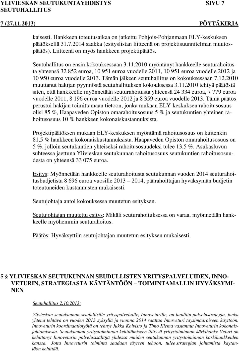 2010 myöntänyt hankkeelle seuturahoitusta yhteensä 32 852 euroa, 10 951 euroa vuodelle 2011, 10 951 euroa vuodelle 2012 ja 10 950 euroa vuodelle 2013. Tämän jälkeen seutuhallitus on kokouksessaan 7.