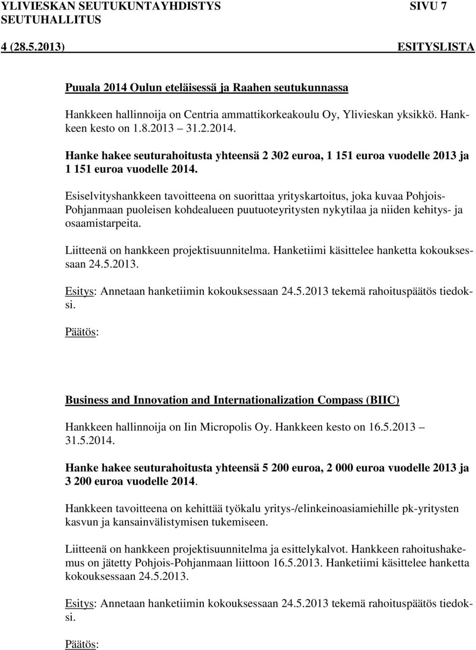 Liitteenä on hankkeen projektisuunnitelma. Hanketiimi käsittelee hanketta kokouksessaan 24.5.2013. Esitys: Annetaan hanketiimin kokouksessaan 24.5.2013 tekemä rahoituspäätös tiedoksi.
