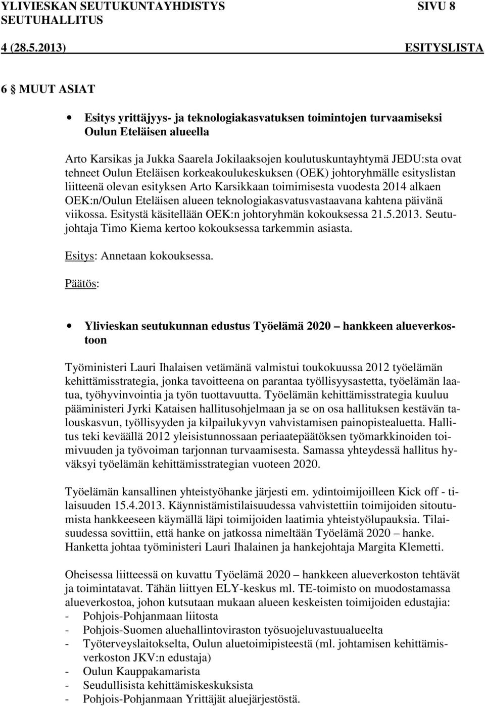 OEK:n/Oulun Eteläisen alueen teknologiakasvatusvastaavana kahtena päivänä viikossa. Esitystä käsitellään OEK:n johtoryhmän kokouksessa 21.5.2013.
