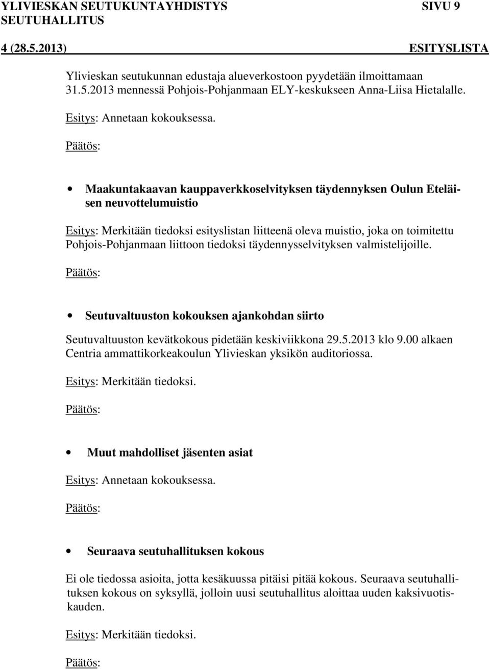Maakuntakaavan kauppaverkkoselvityksen täydennyksen Oulun Eteläisen neuvottelumuistio Esitys: Merkitään tiedoksi esityslistan liitteenä oleva muistio, joka on toimitettu Pohjois-Pohjanmaan liittoon