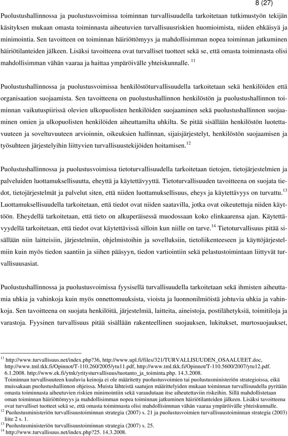 Lisäksi tavoitteena ovat turvalliset tuotteet sekä se, että omasta toiminnasta olisi mahdollisimman vähän vaaraa ja haittaa ympäröivälle yhteiskunnalle.