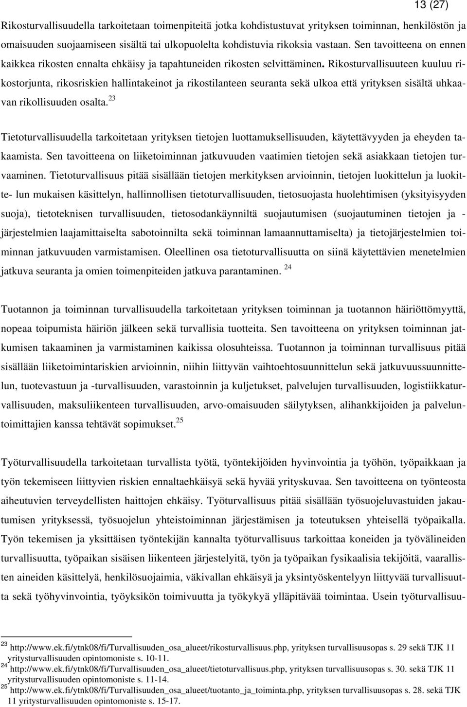 Rikosturvallisuuteen kuuluu rikostorjunta, rikosriskien hallintakeinot ja rikostilanteen seuranta sekä ulkoa että yrityksen sisältä uhkaavan rikollisuuden osalta.