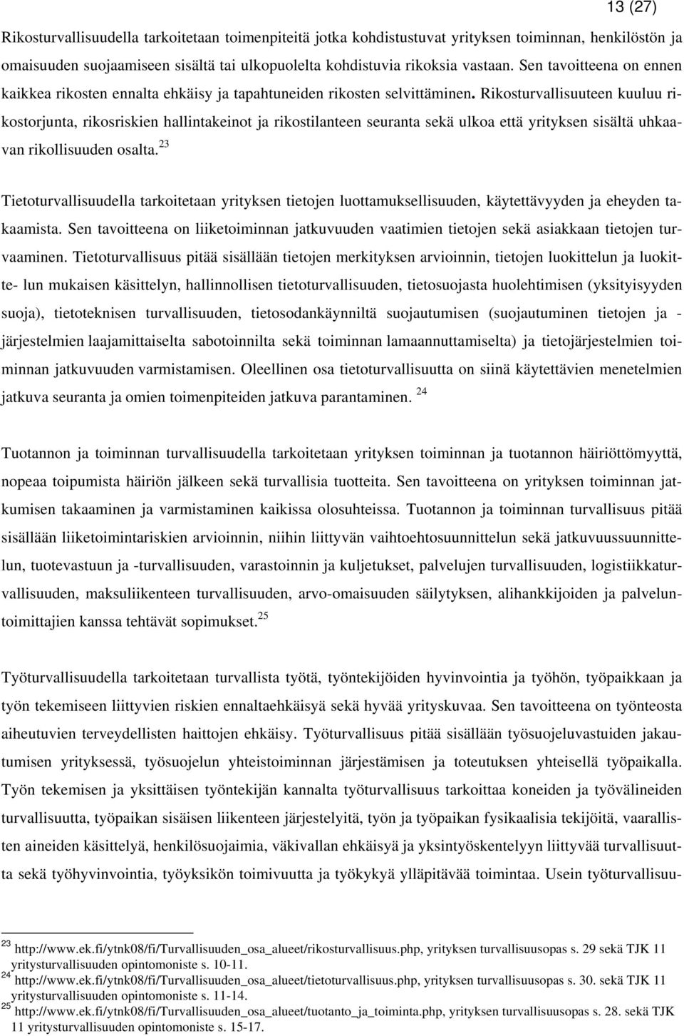 Rikosturvallisuuteen kuuluu rikostorjunta, rikosriskien hallintakeinot ja rikostilanteen seuranta sekä ulkoa että yrityksen sisältä uhkaavan rikollisuuden osalta.