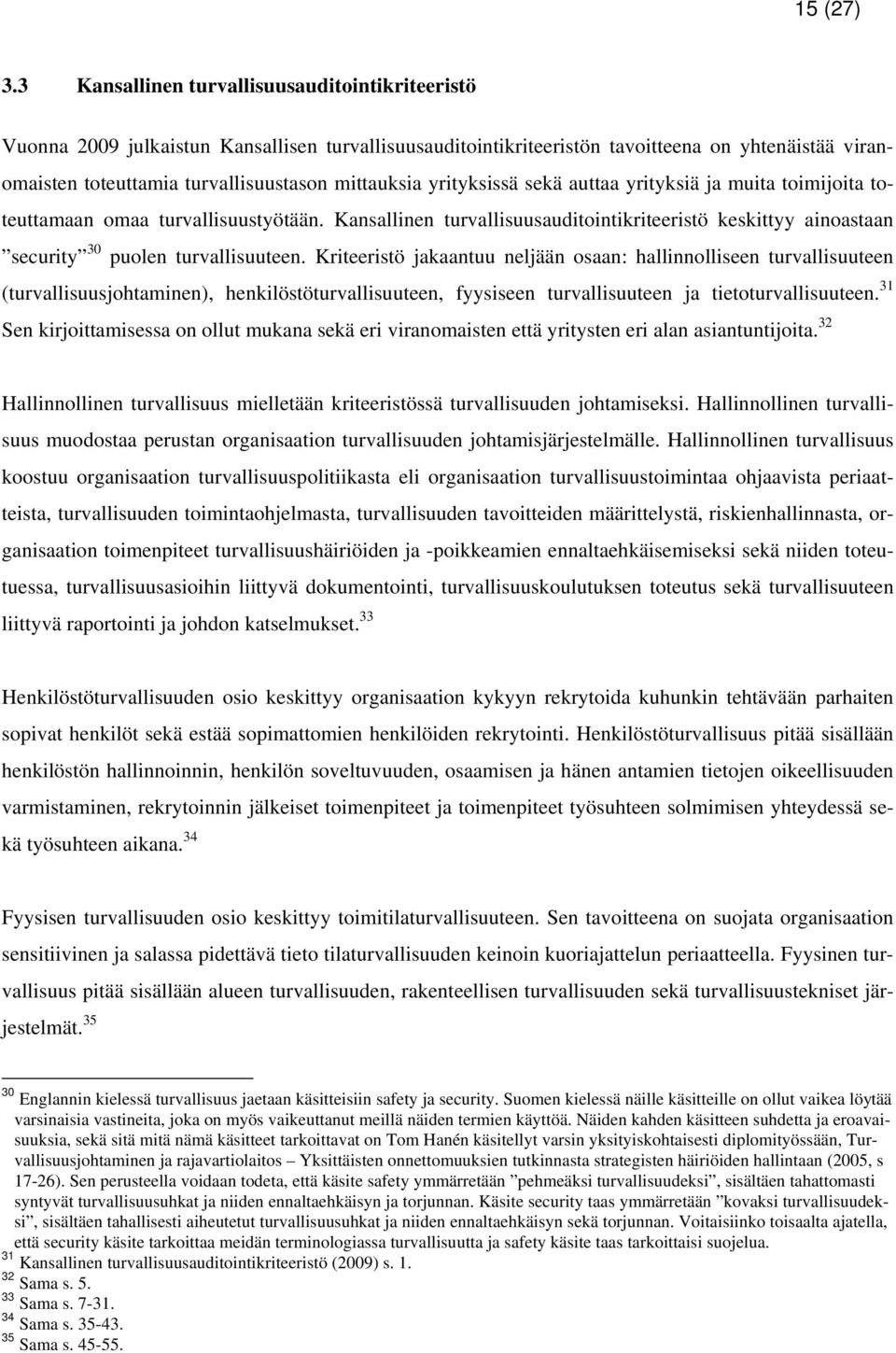 yrityksissä sekä auttaa yrityksiä ja muita toimijoita toteuttamaan omaa turvallisuustyötään. Kansallinen turvallisuusauditointikriteeristö keskittyy ainoastaan security 30 puolen turvallisuuteen.