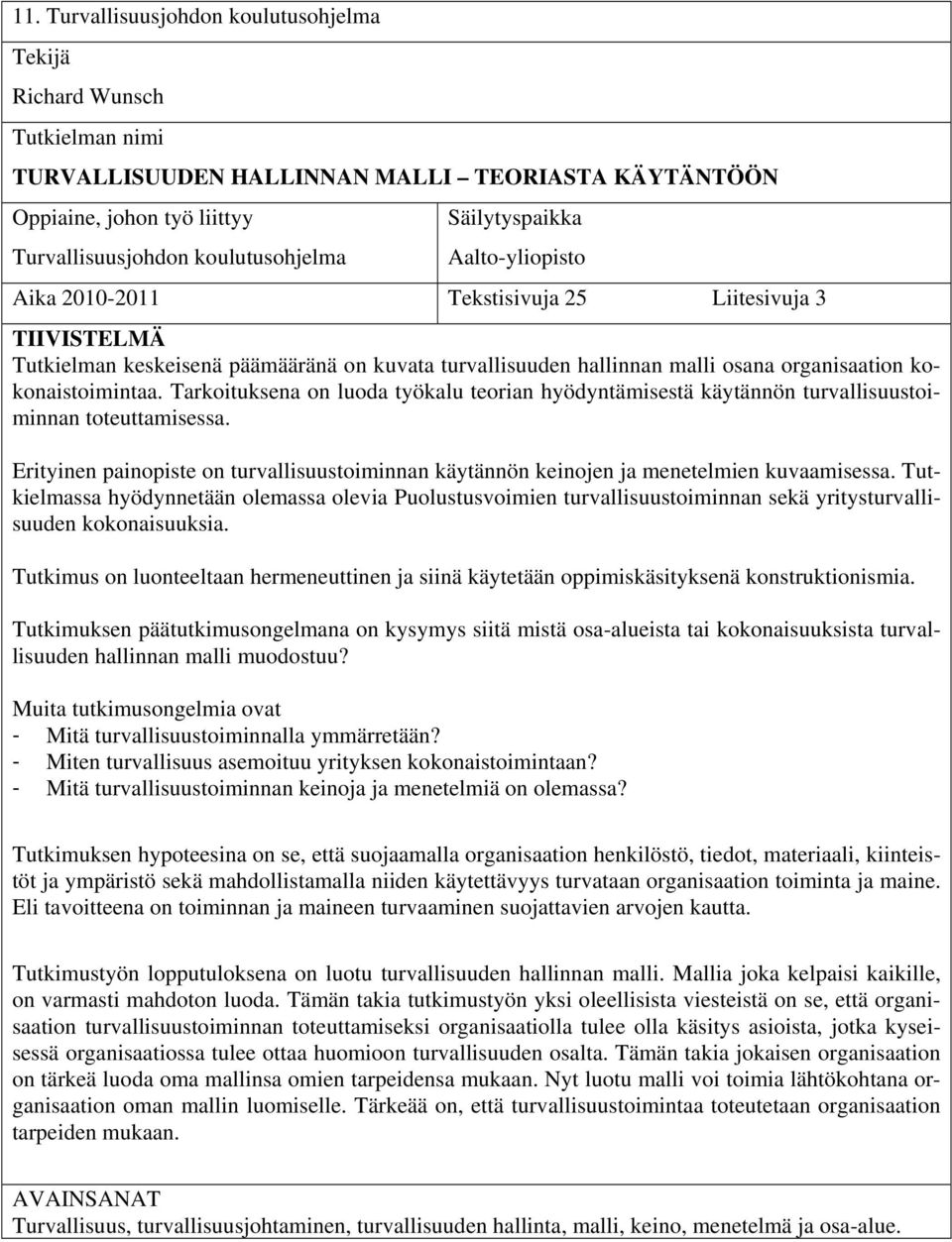 Tarkoituksena on luoda työkalu teorian hyödyntämisestä käytännön turvallisuustoiminnan toteuttamisessa. Erityinen painopiste on turvallisuustoiminnan käytännön keinojen ja menetelmien kuvaamisessa.