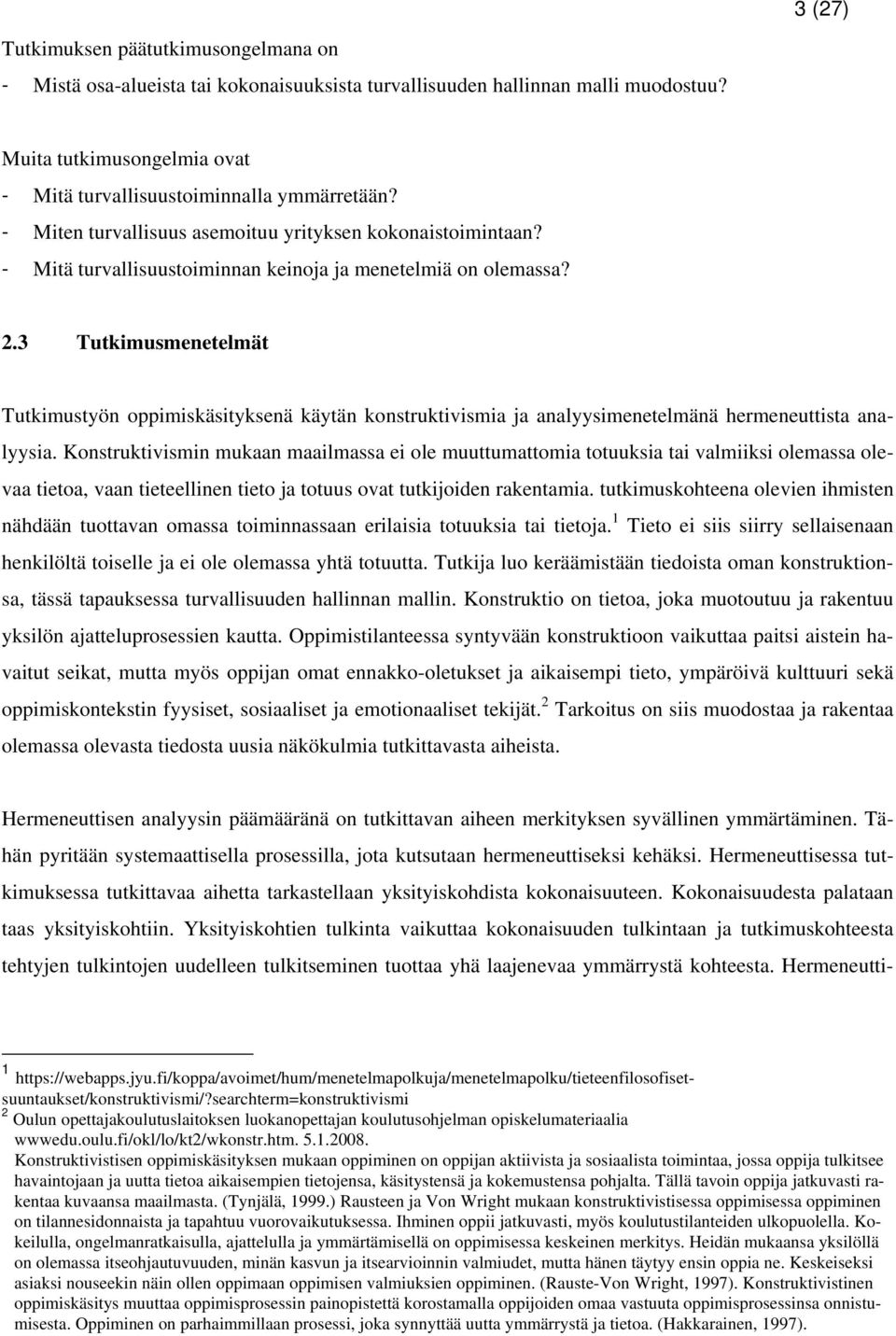 3 Tutkimusmenetelmät Tutkimustyön oppimiskäsityksenä käytän konstruktivismia ja analyysimenetelmänä hermeneuttista analyysia.