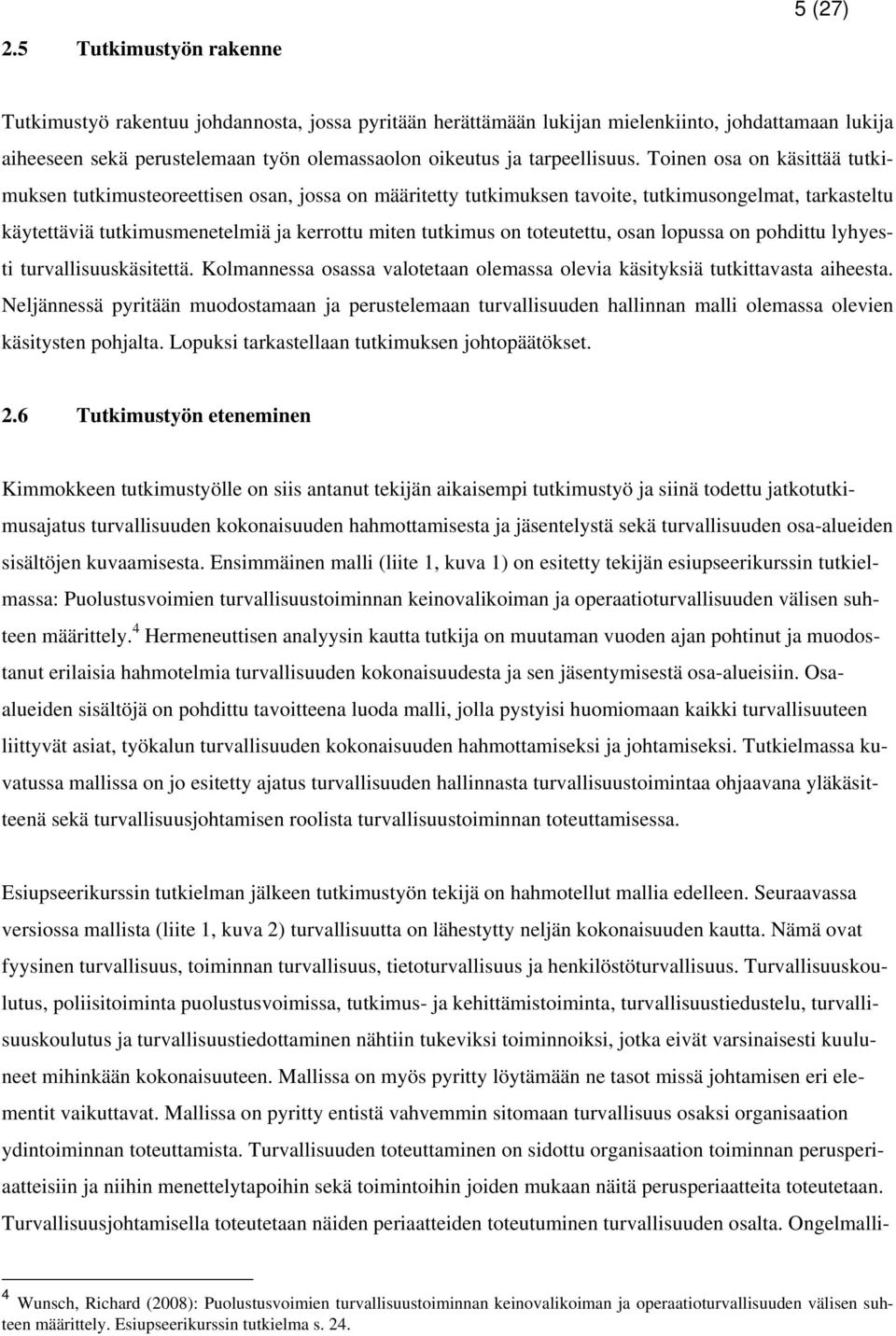 Toinen osa on käsittää tutkimuksen tutkimusteoreettisen osan, jossa on määritetty tutkimuksen tavoite, tutkimusongelmat, tarkasteltu käytettäviä tutkimusmenetelmiä ja kerrottu miten tutkimus on