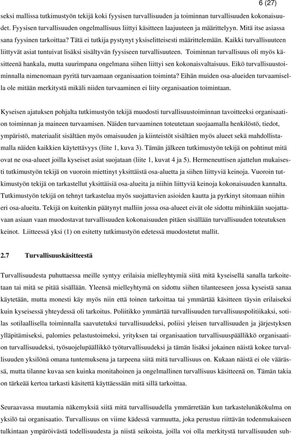 Toiminnan turvallisuus oli myös käsitteenä hankala, mutta suurimpana ongelmana siihen liittyi sen kokonaisvaltaisuus. Eikö turvallisuustoiminnalla nimenomaan pyritä turvaamaan organisaation toiminta?