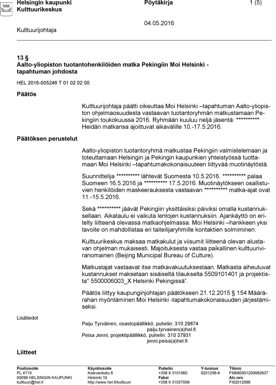 Ryhmään kuuluu neljä jäsentä: ********** Heidän matkansa ajoittuvat aikavälille 10.-17.5.2016.