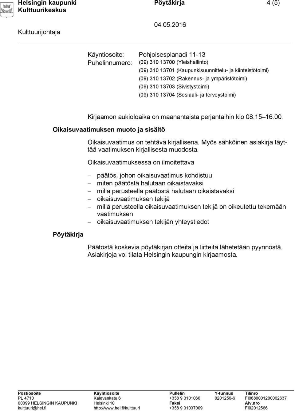 Oikaisuvaatimuksen muoto ja sisältö Oikaisuvaatimus on tehtävä kirjallisena. Myös sähköinen asiakirja täyttää vaatimuksen kirjallisesta muodosta.