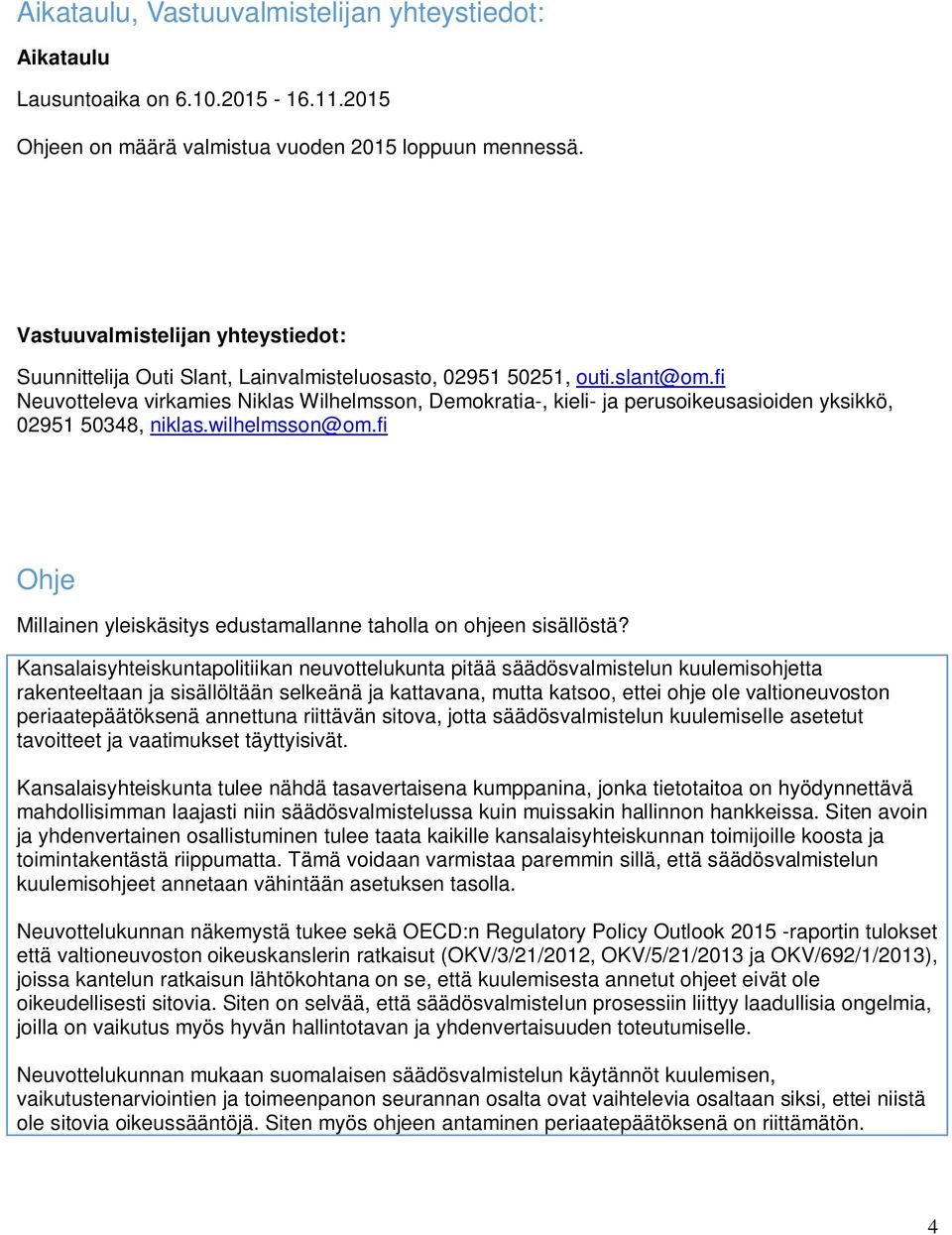 fi Neuvotteleva virkamies Niklas Wilhelmsson, Demokratia, kieli ja perusoikeusasioiden yksikkö, 02951 50348, niklas.wilhelmsson@om.