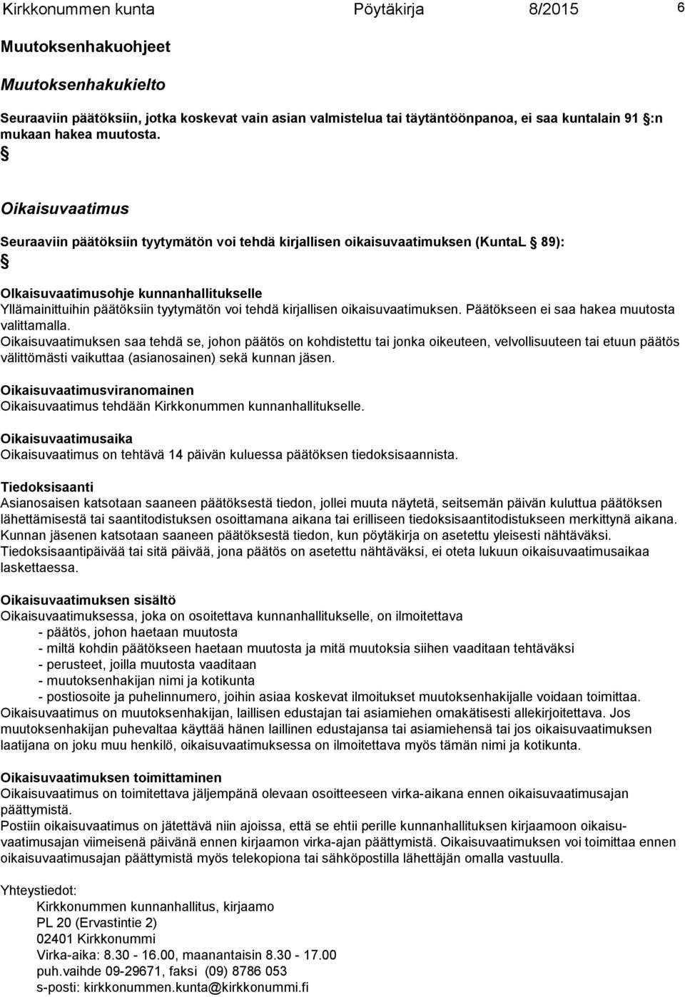 Oikaisuvaatimus Seuraaviin päätöksiin tyytymätön voi tehdä kirjallisen oikaisuvaatimuksen (KuntaL 89): OIkaisuvaatimusohje kunnanhallitukselle Yllämainittuihin päätöksiin tyytymätön voi tehdä