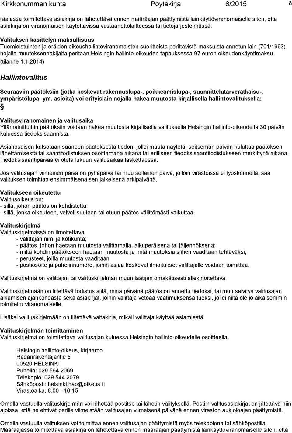 Valituksen käsittelyn maksullisuus Tuomioistuinten ja eräiden oikeushallintoviranomaisten suoritteista perittävistä maksuista annetun lain (701/1993) nojalla muutoksenhakijalta peritään Helsingin