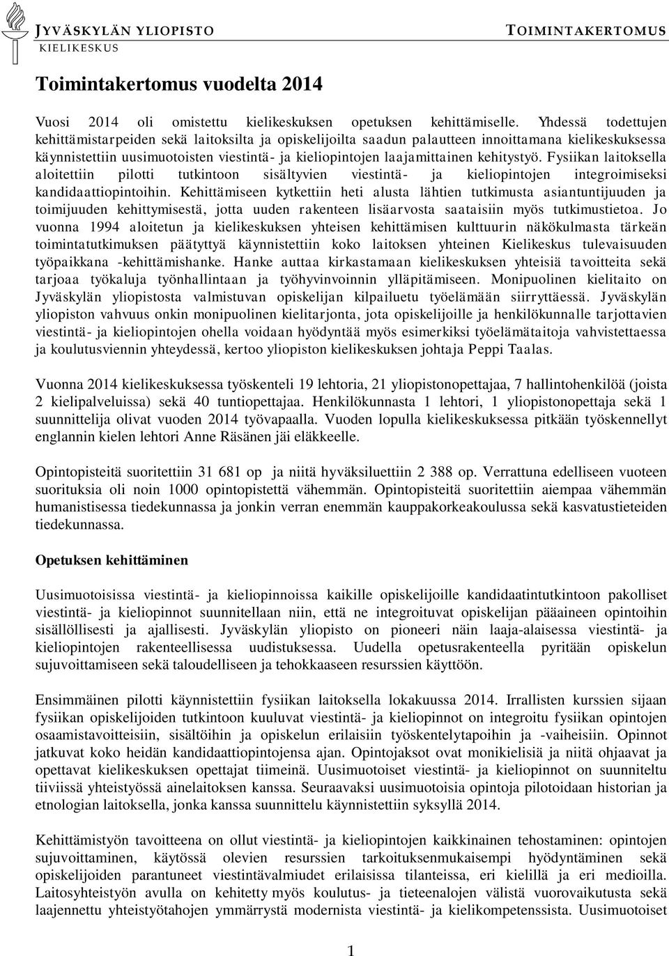 kehitystyö. Fysiikan laitoksella aloitettiin pilotti tutkintoon sisältyvien viestintä- ja kieliopintojen integroimiseksi kandidaattiopintoihin.