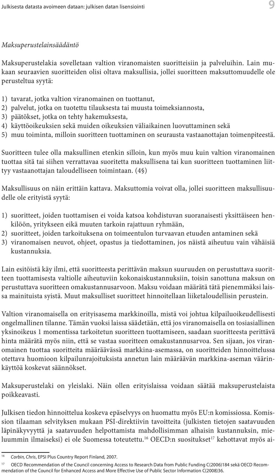 tuotettu tilauksesta tai muusta toimeksiannosta, 3) päätökset, jotka on tehty hakemuksesta, 4) käyttöoikeuksien sekä muiden oikeuksien väliaikainen luovuttaminen sekä 5) muu toiminta, milloin