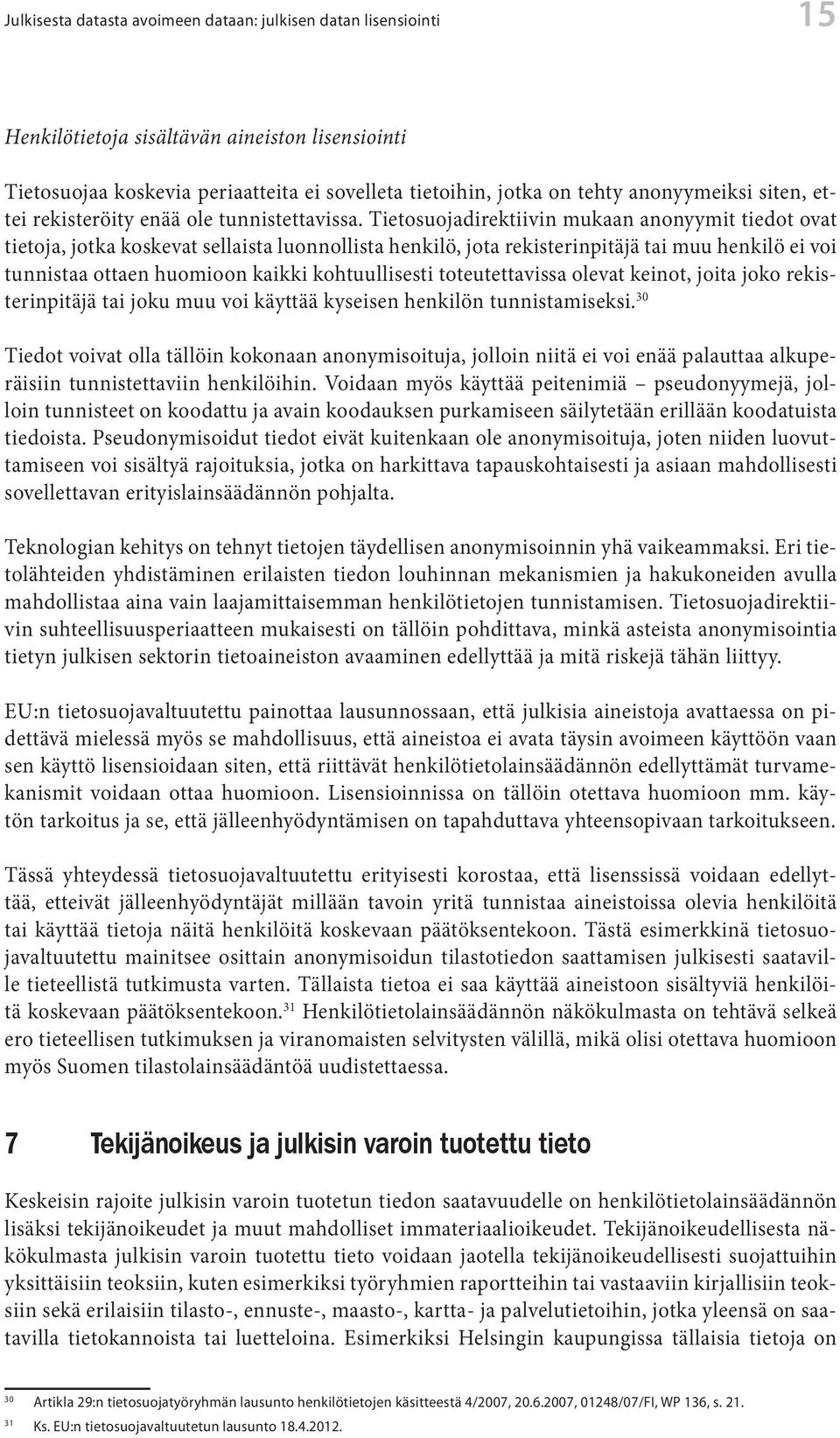 Tietosuojadirektiivin mukaan anonyymit tiedot ovat tietoja, jotka koskevat sellaista luonnollista henkilö, jota rekisterinpitäjä tai muu henkilö ei voi tunnistaa ottaen huomioon kaikki kohtuullisesti