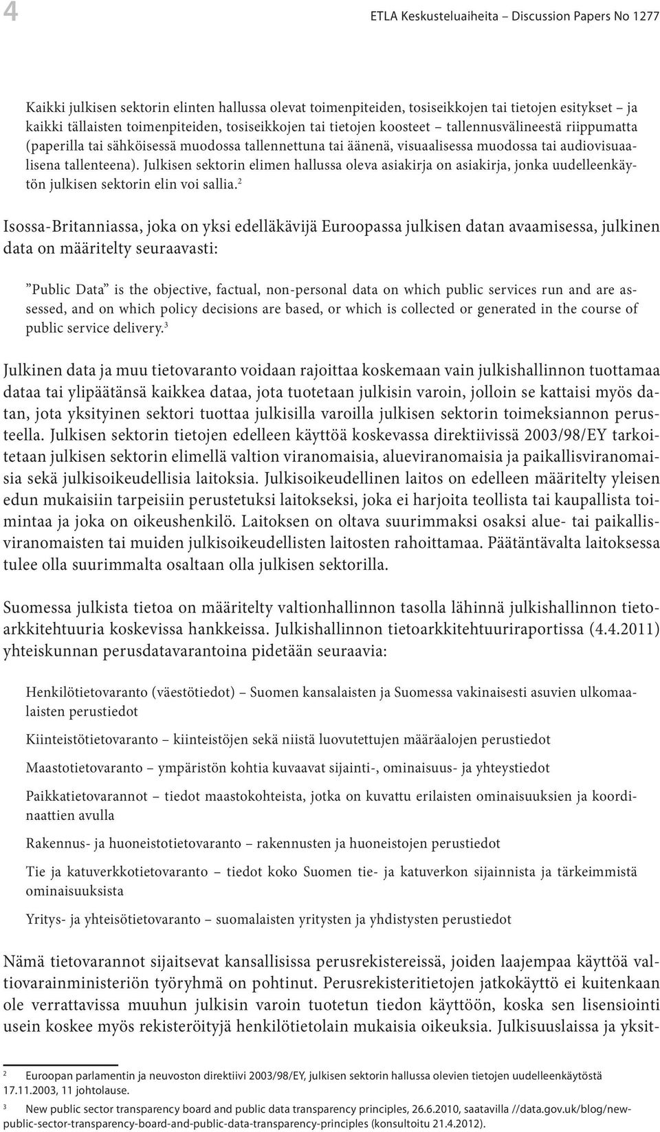 Julkisen sektorin elimen hallussa oleva asiakirja on asiakirja, jonka uudelleenkäytön julkisen sektorin elin voi sallia.